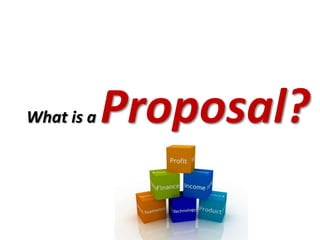 What is a   Proposal?
 