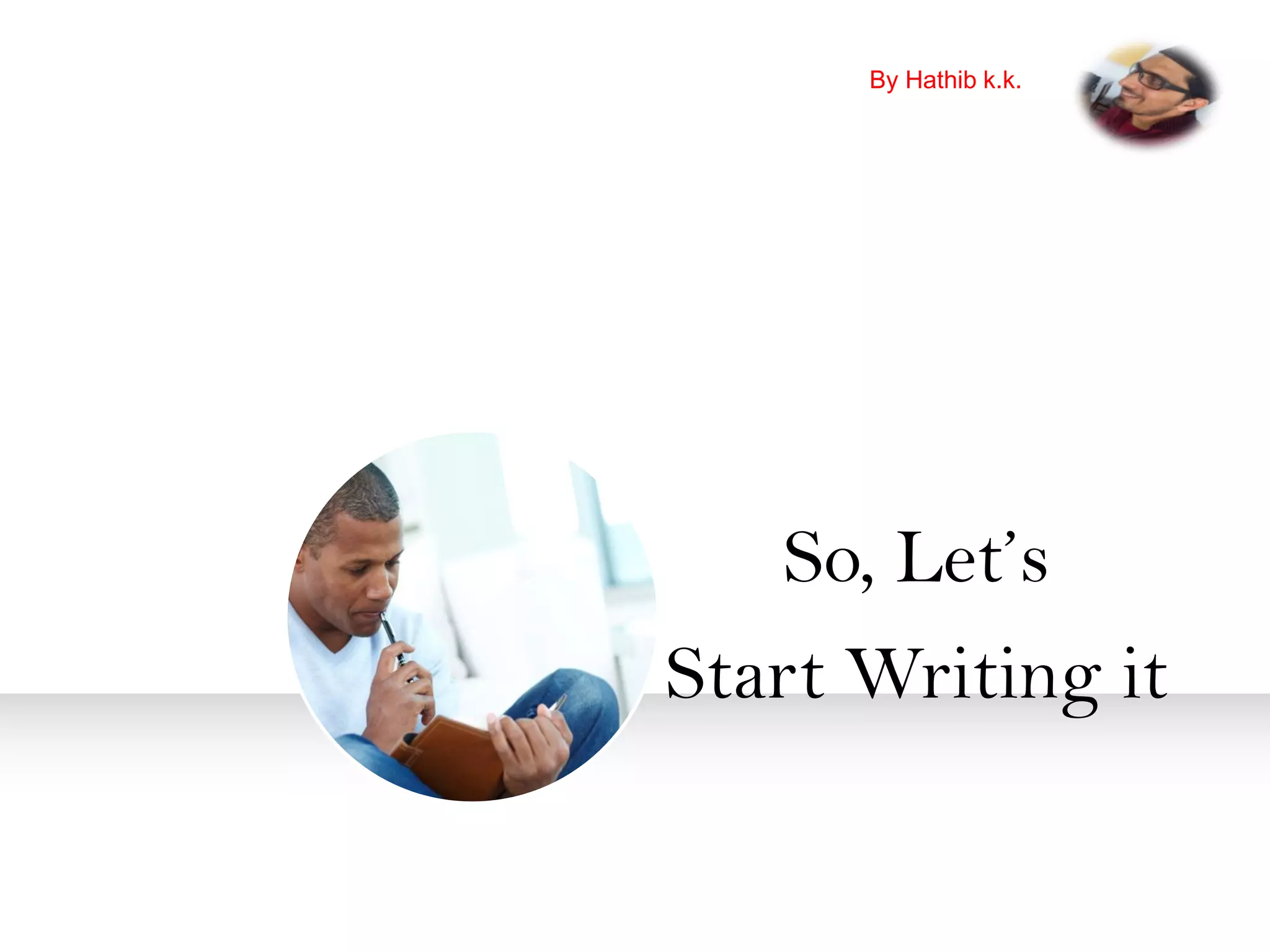So, Let’s
Start Writing it
By Hathib k.k.