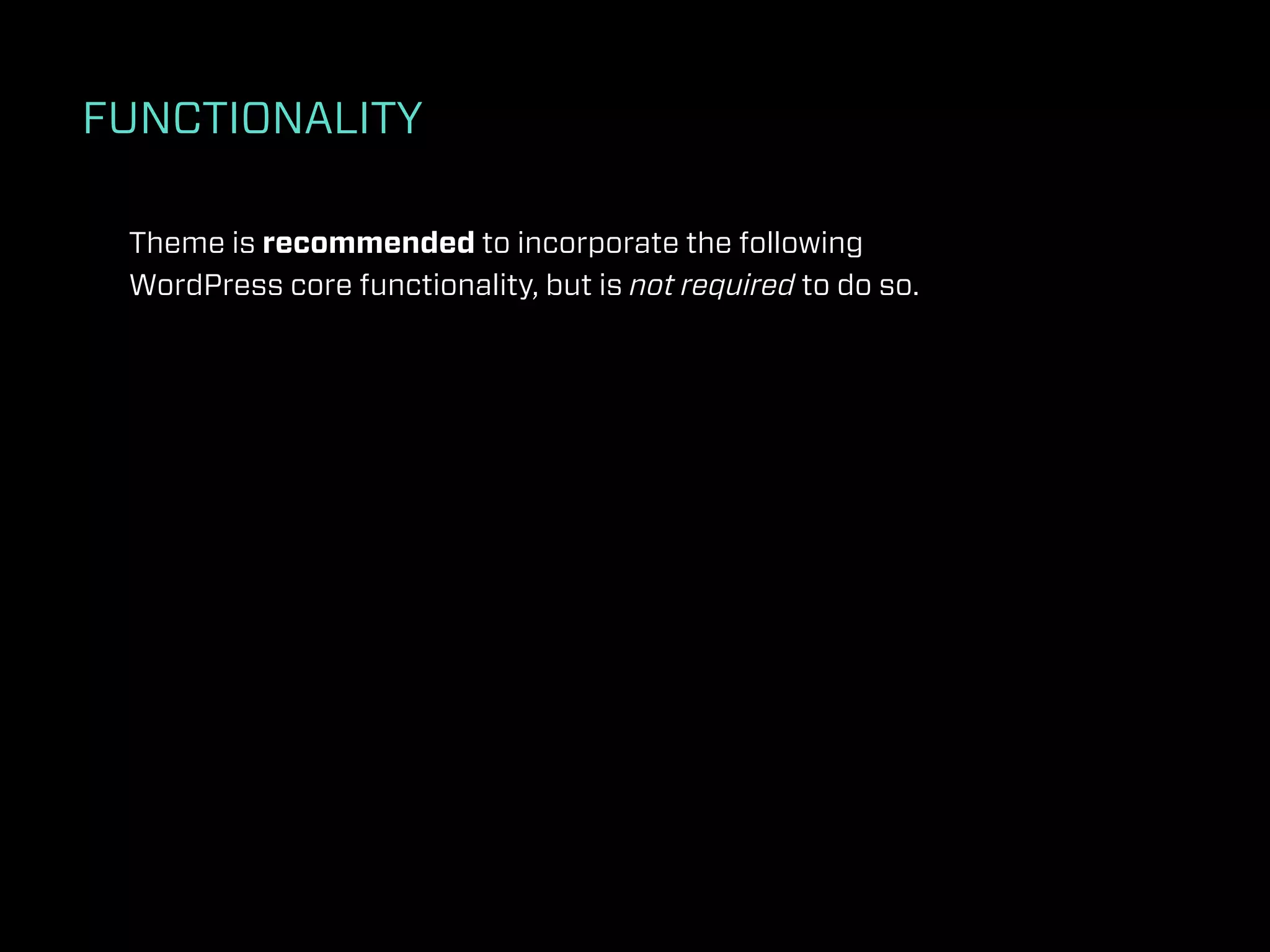 FUNCTIONALITY

 Theme is recommended to incorporate the following
 WordPress core functionality, but is not required to do so.
 