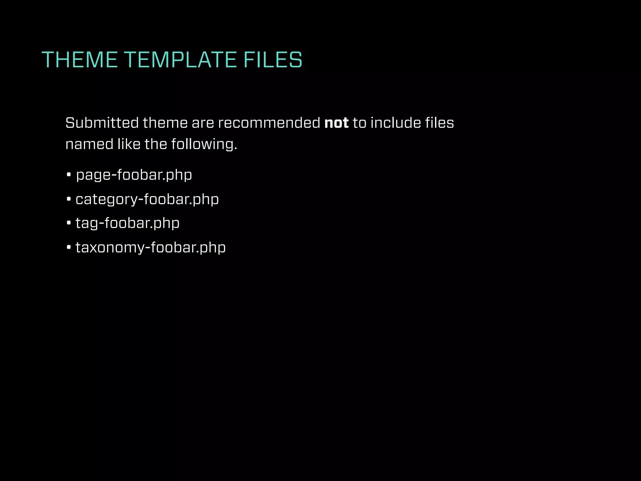 THEME TEMPLATE FILES

 Submitted theme are recommended not to include ﬁles
 named like the following.

 • page-foobar.php
 • category-foobar.php
 • tag-foobar.php
 • taxonomy-foobar.php
 