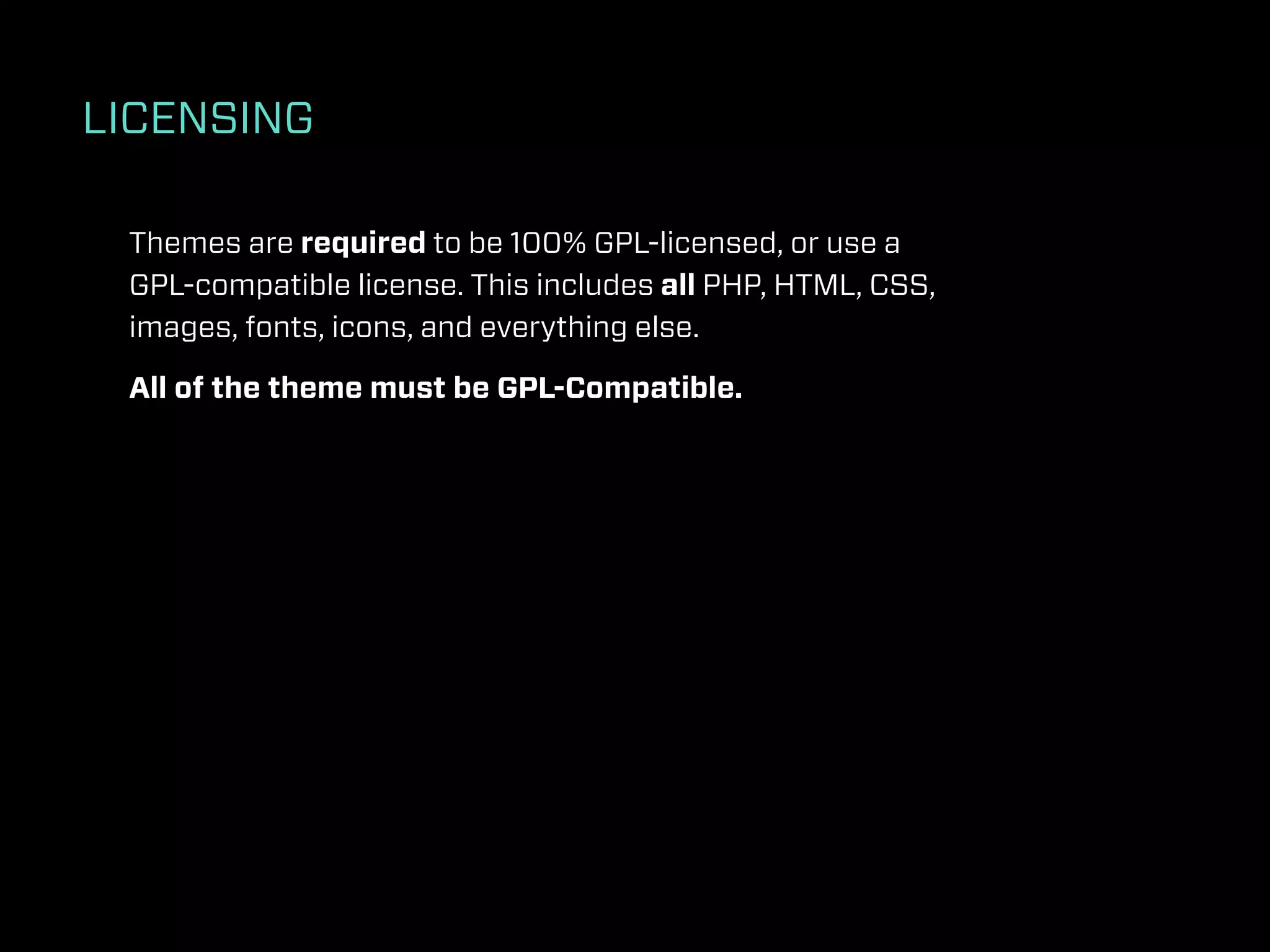 LICENSING

 Themes are required to be 100% GPL-licensed, or use a
 GPL-compatible license. This includes all PHP, HTML, CSS,
 images, fonts, icons, and everything else.

 All of the theme must be GPL-Compatible.
 