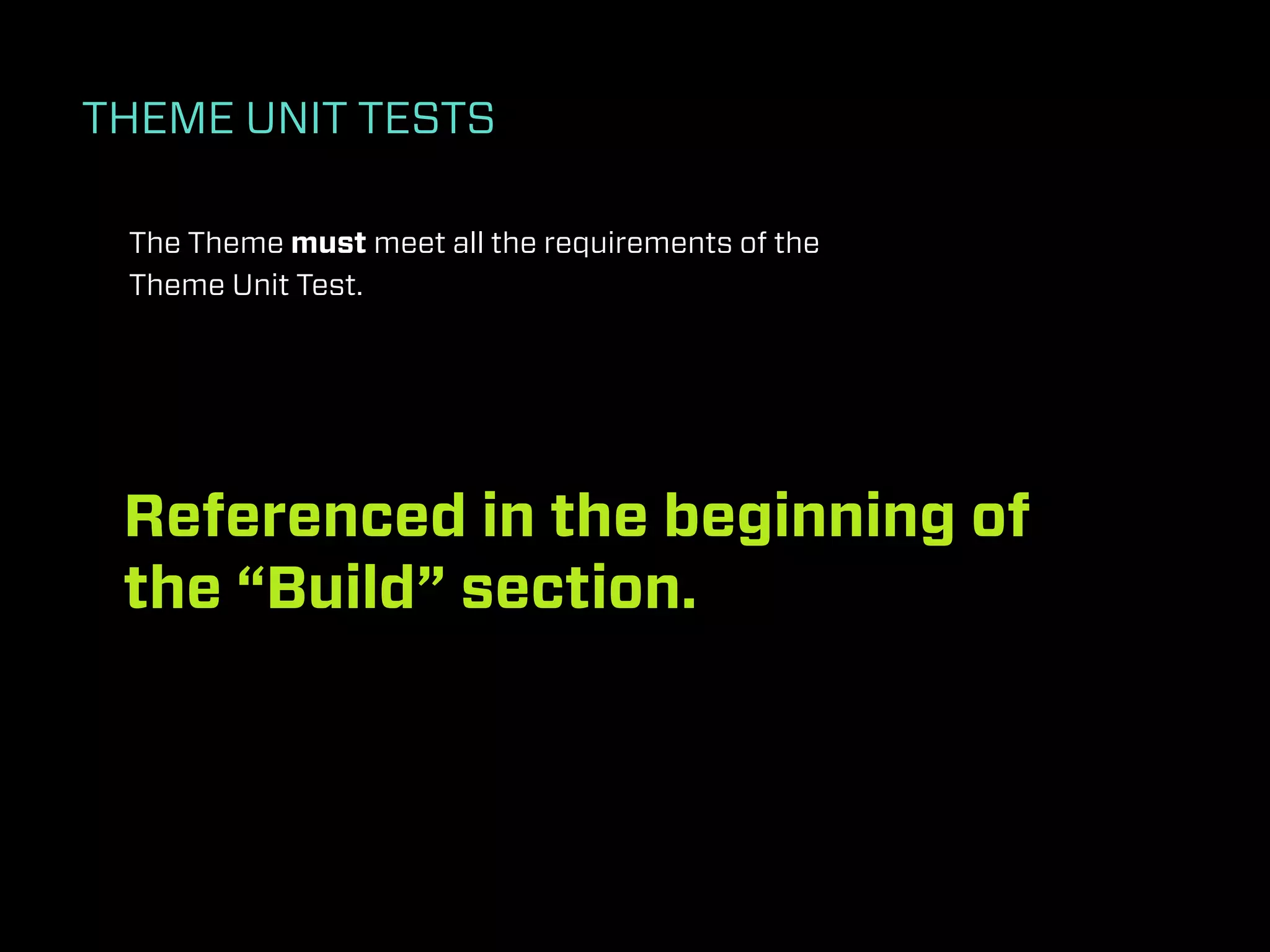 THEME UNIT TESTS

 The Theme must meet all the requirements of the
 Theme Unit Test.




 Referenced in the beginning of
 the “Build” section.
 