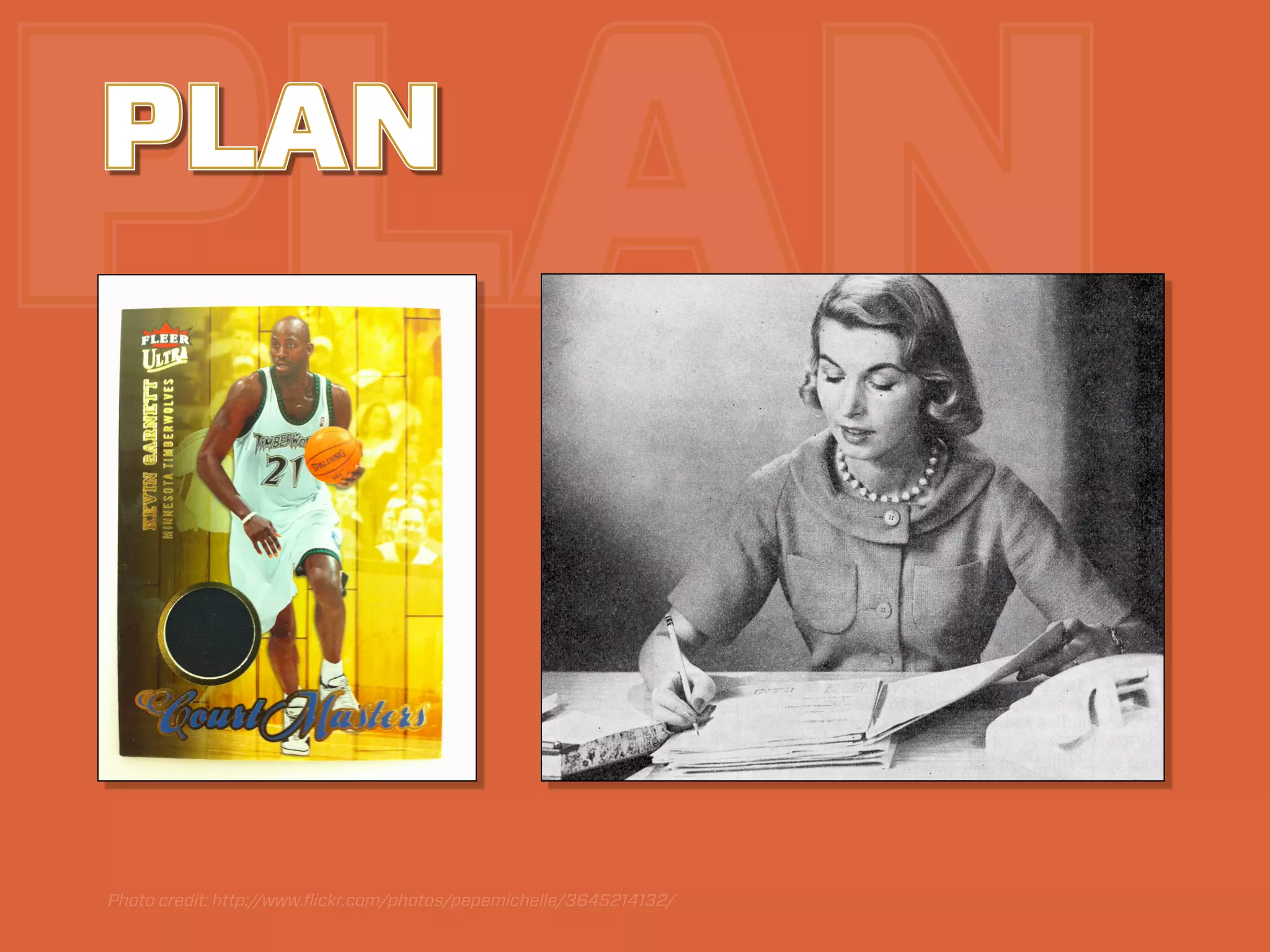 PLAN
PLAN




Photo credit: http://www.ﬂickr.com/photos/pepemichelle/3645214132/
 