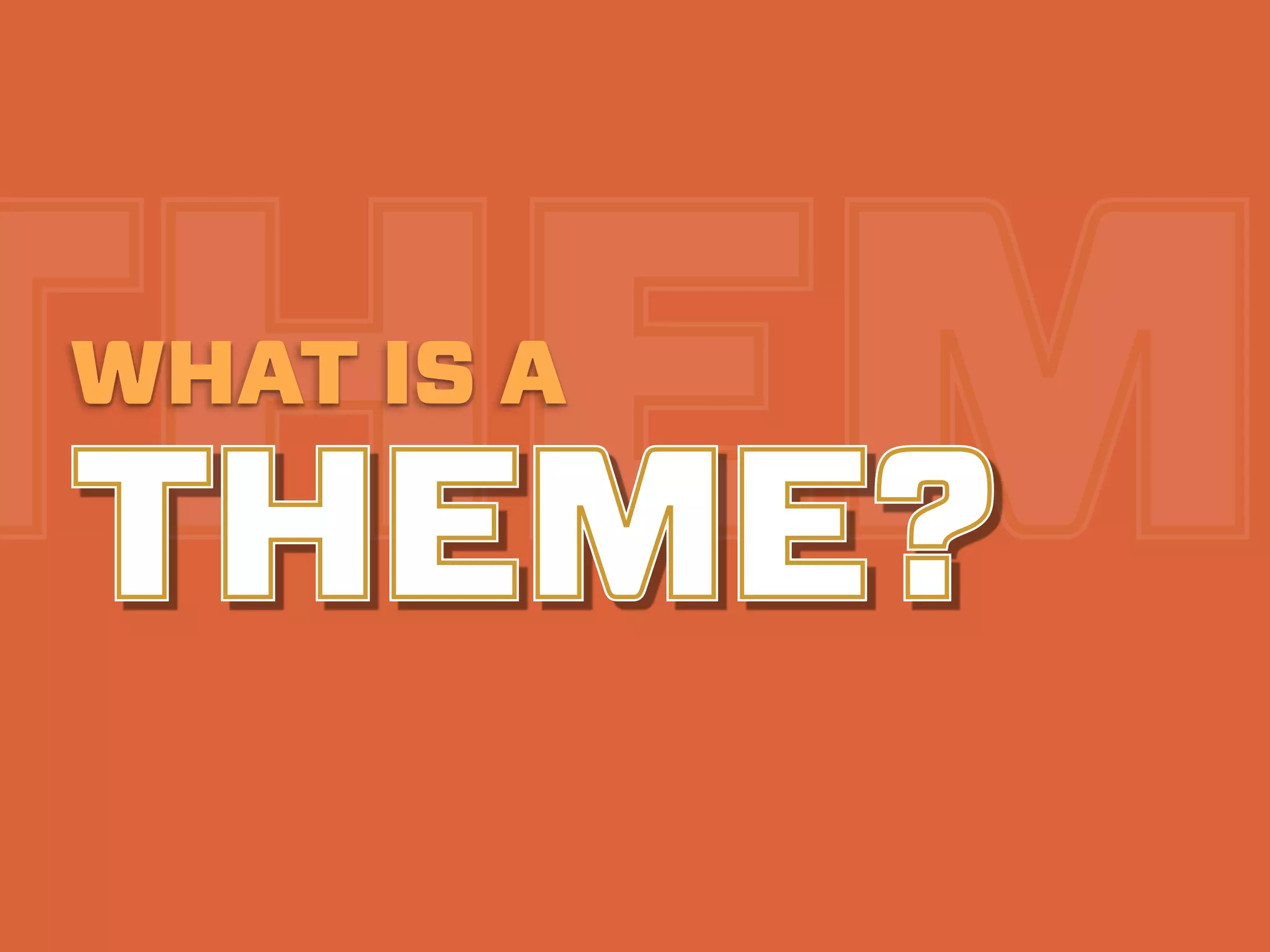 THEM
 WHAT IS A

 THEME?
 