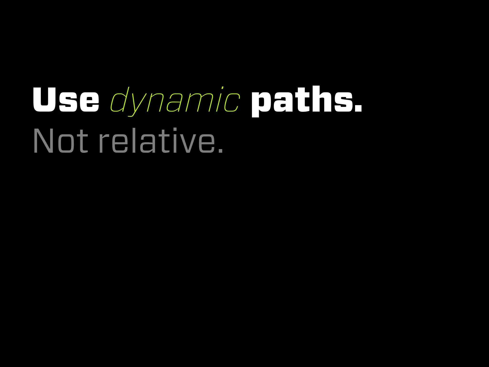 Use dynamic paths.
Not relative.
 