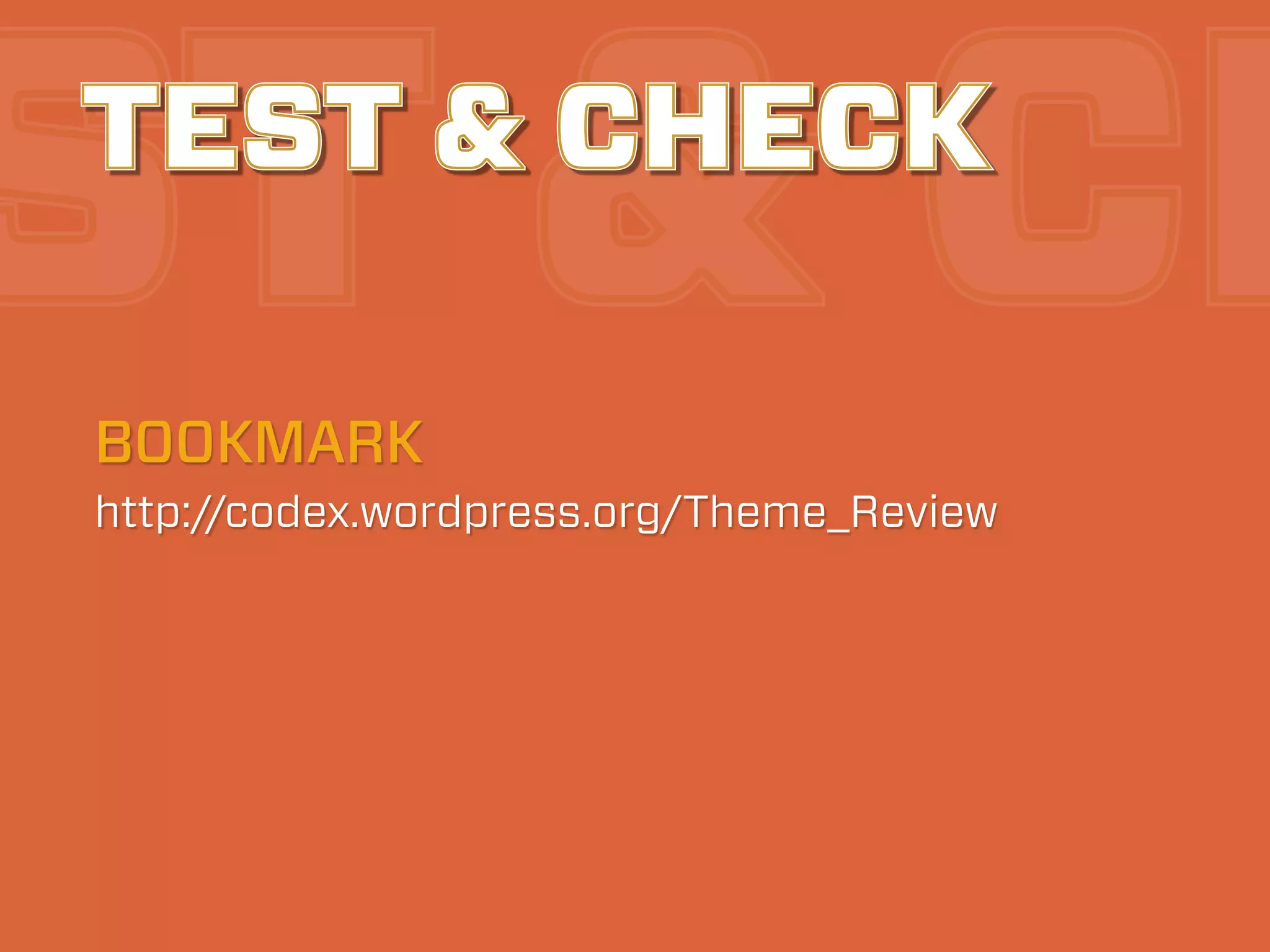 ST & CH
TEST & CHECK

BOOKMARK
http://codex.wordpress.org/Theme_Review
 