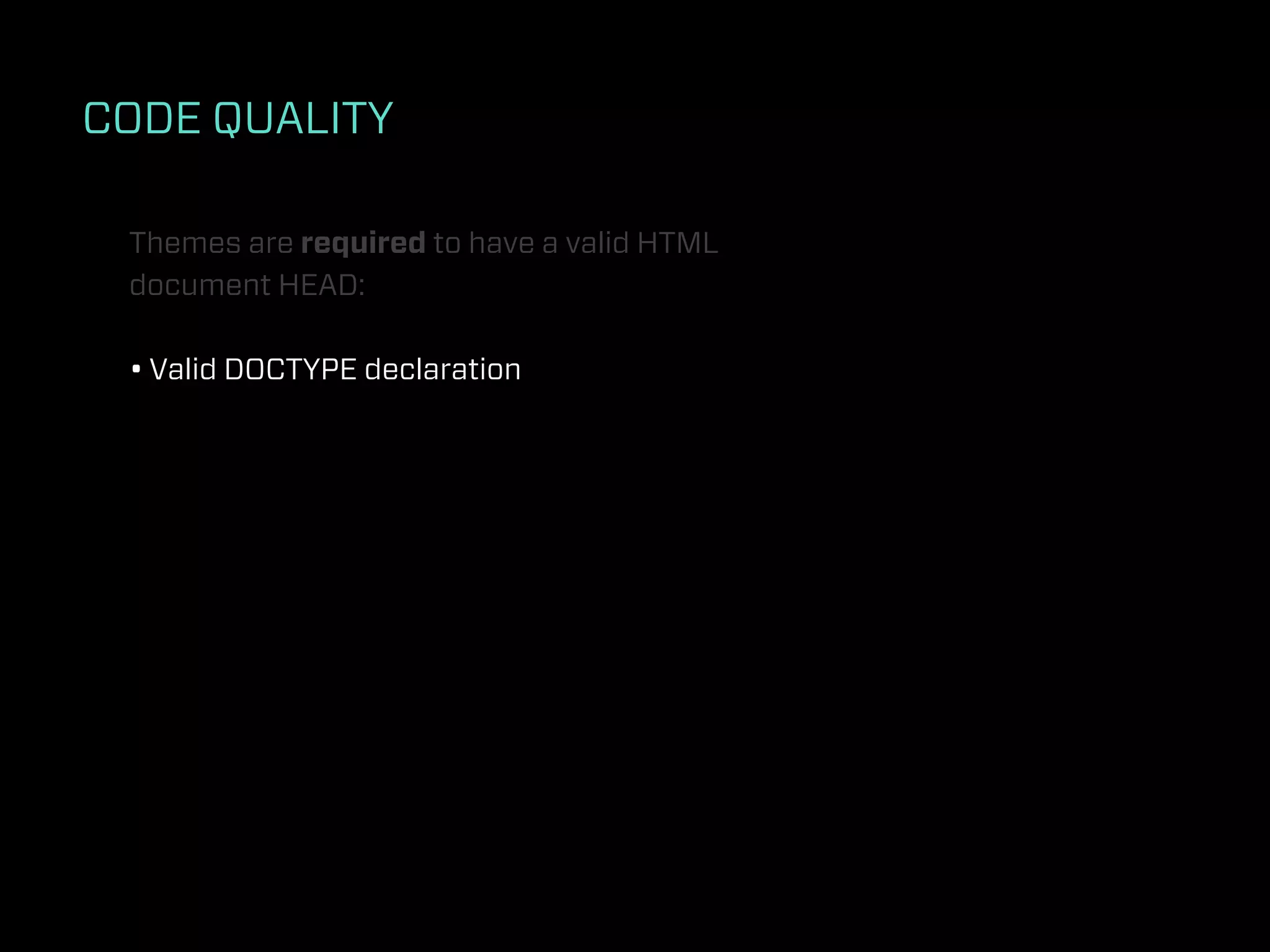 CODE QUALITY

 Themes are required to have a valid HTML
 document HEAD:

 • Valid DOCTYPE declaration
 