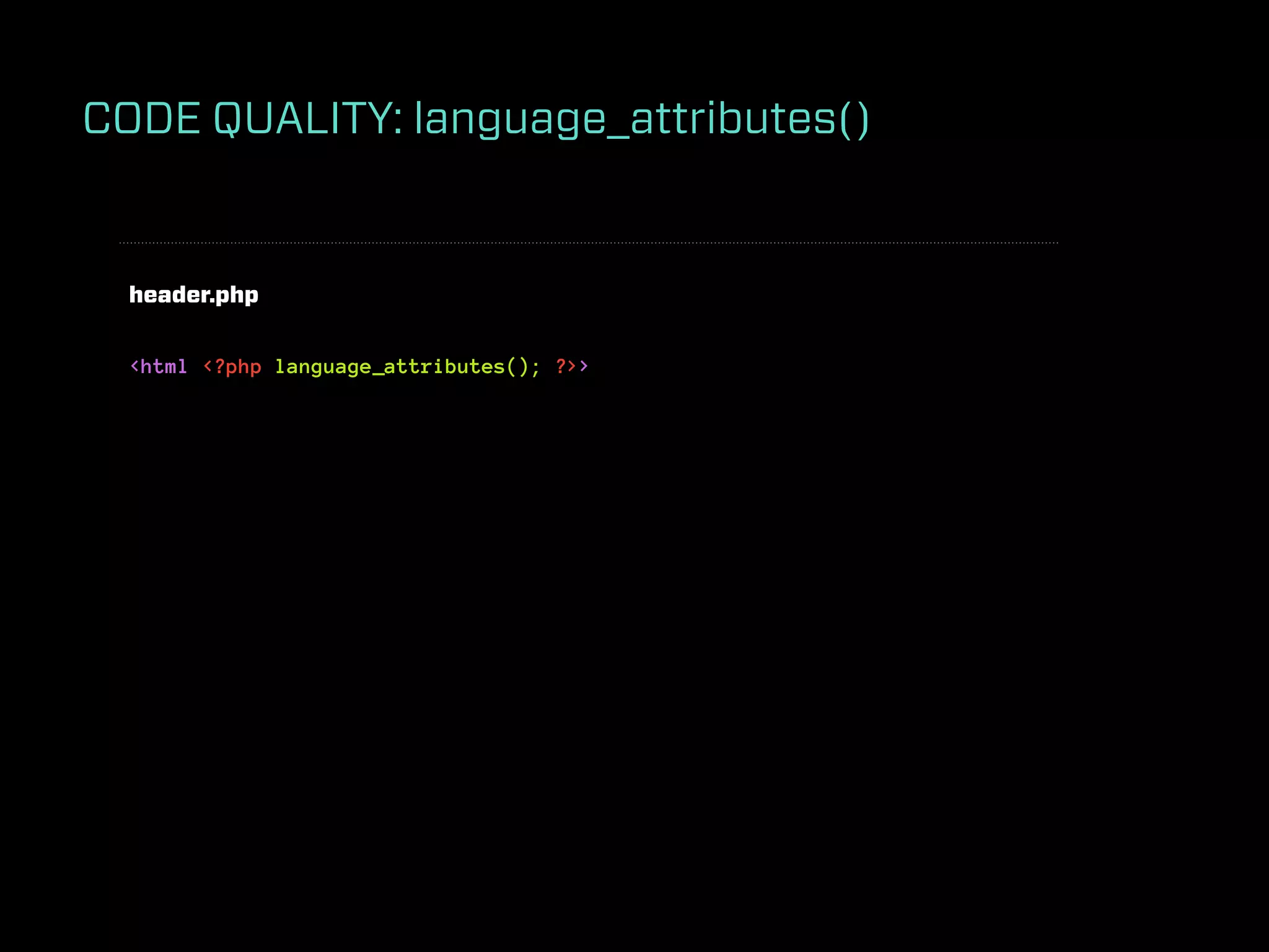 CODE QUALITY: language_attributes()


  header.php


  <html <?php language_attributes(); ?>>
 