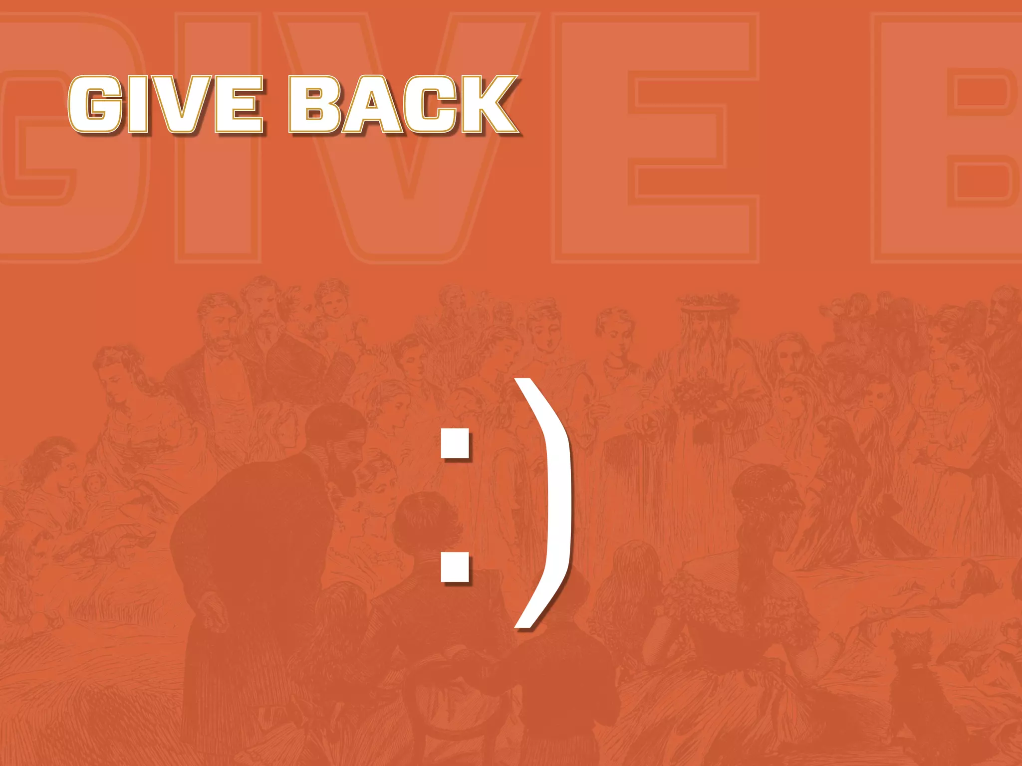 GIVE B
GIVE BACK




       :)
 