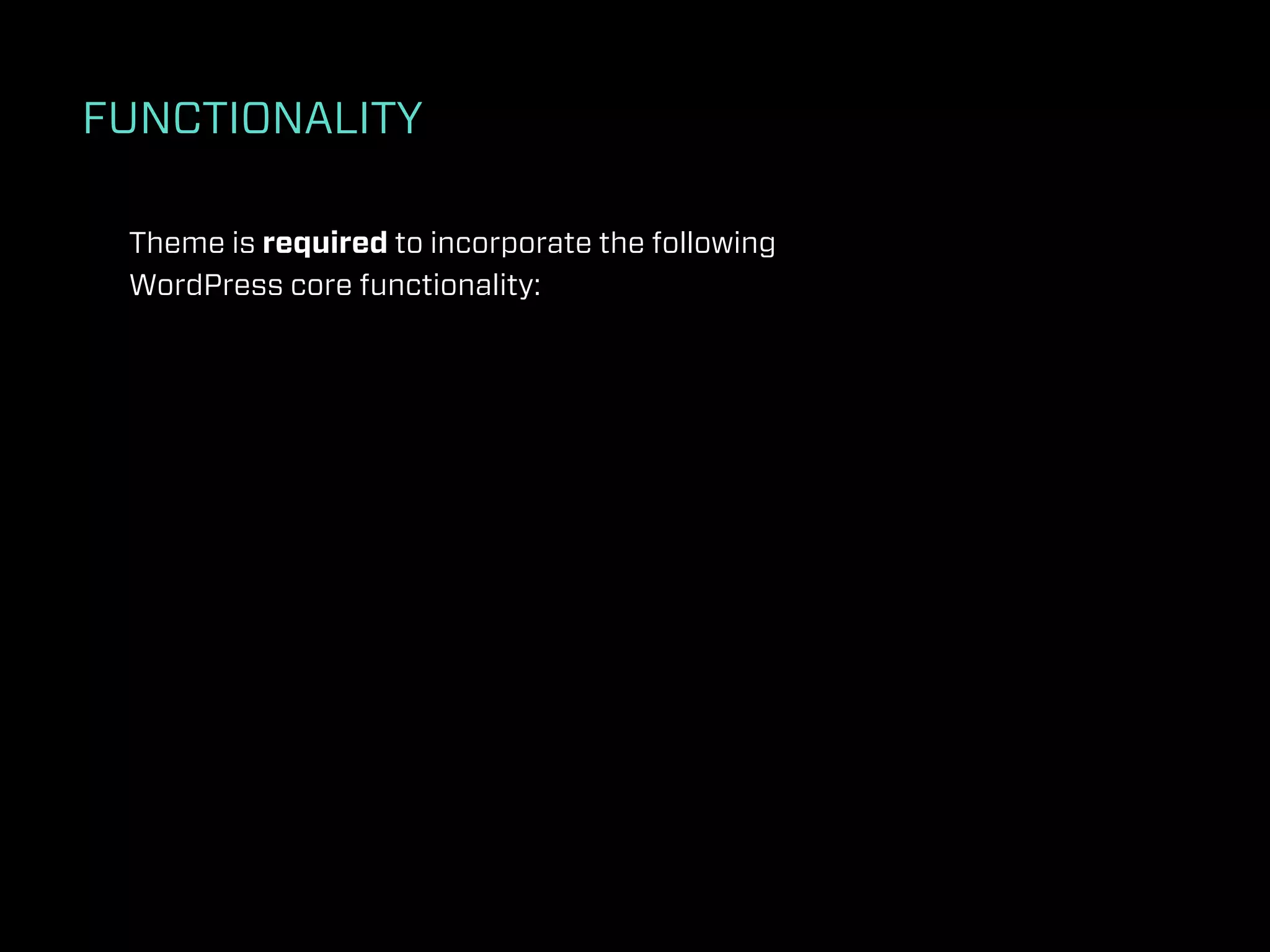 FUNCTIONALITY

 Theme is required to incorporate the following
 WordPress core functionality:
 