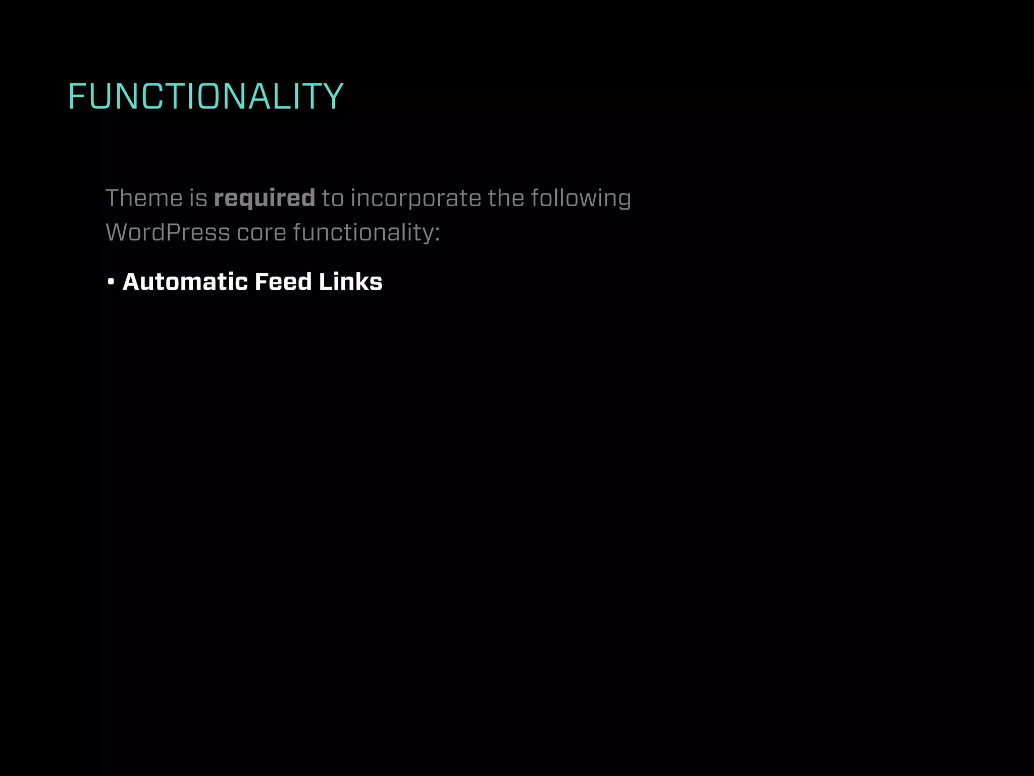 FUNCTIONALITY

 Theme is required to incorporate the following
 WordPress core functionality:

 • Automatic Feed Links
 
