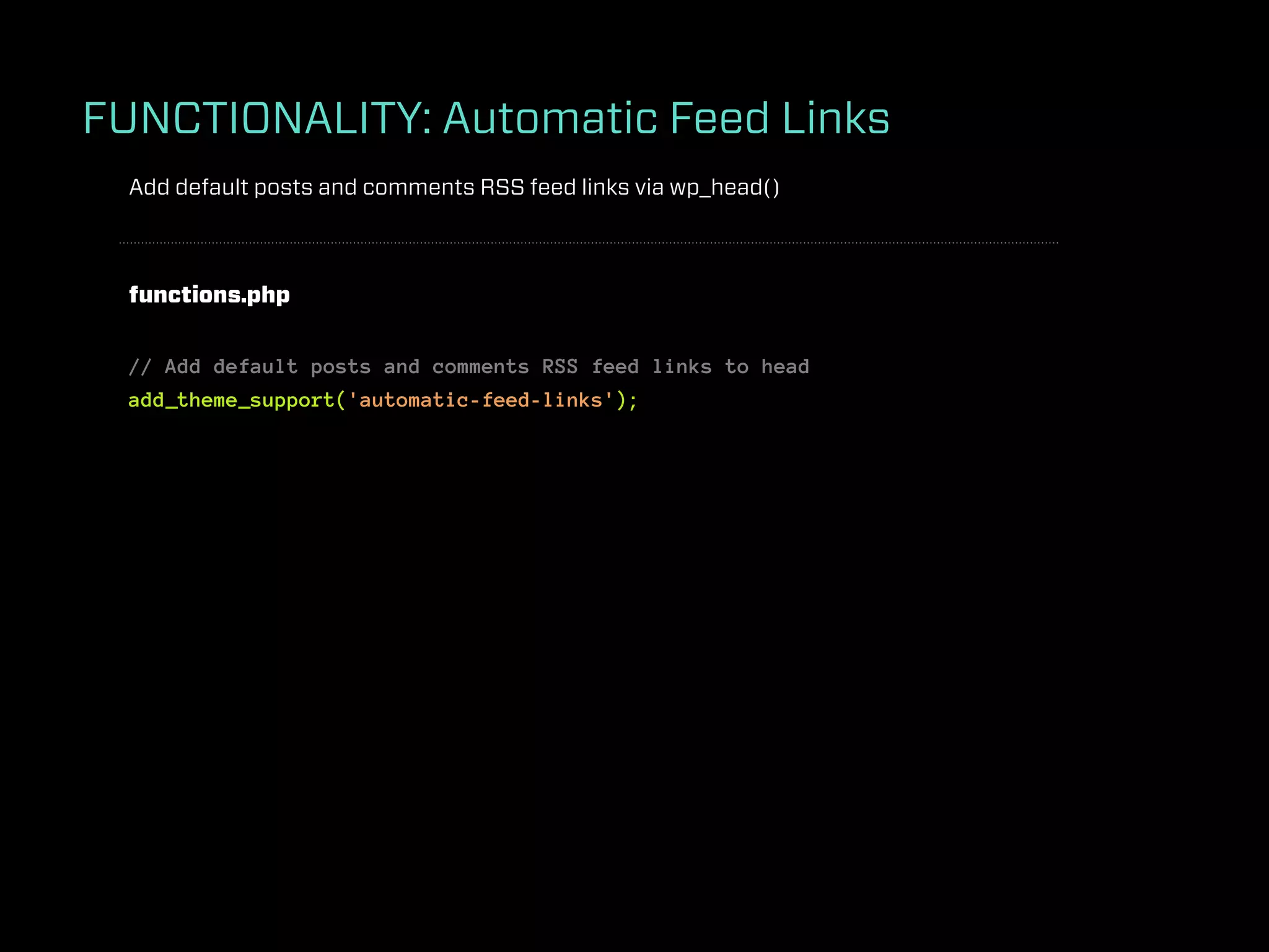 FUNCTIONALITY: Automatic Feed Links
  Add default posts and comments RSS feed links via wp_head()



  functions.php


  // Add default posts and comments RSS feed links to head
  add_theme_support('automatic-feed-links');
 