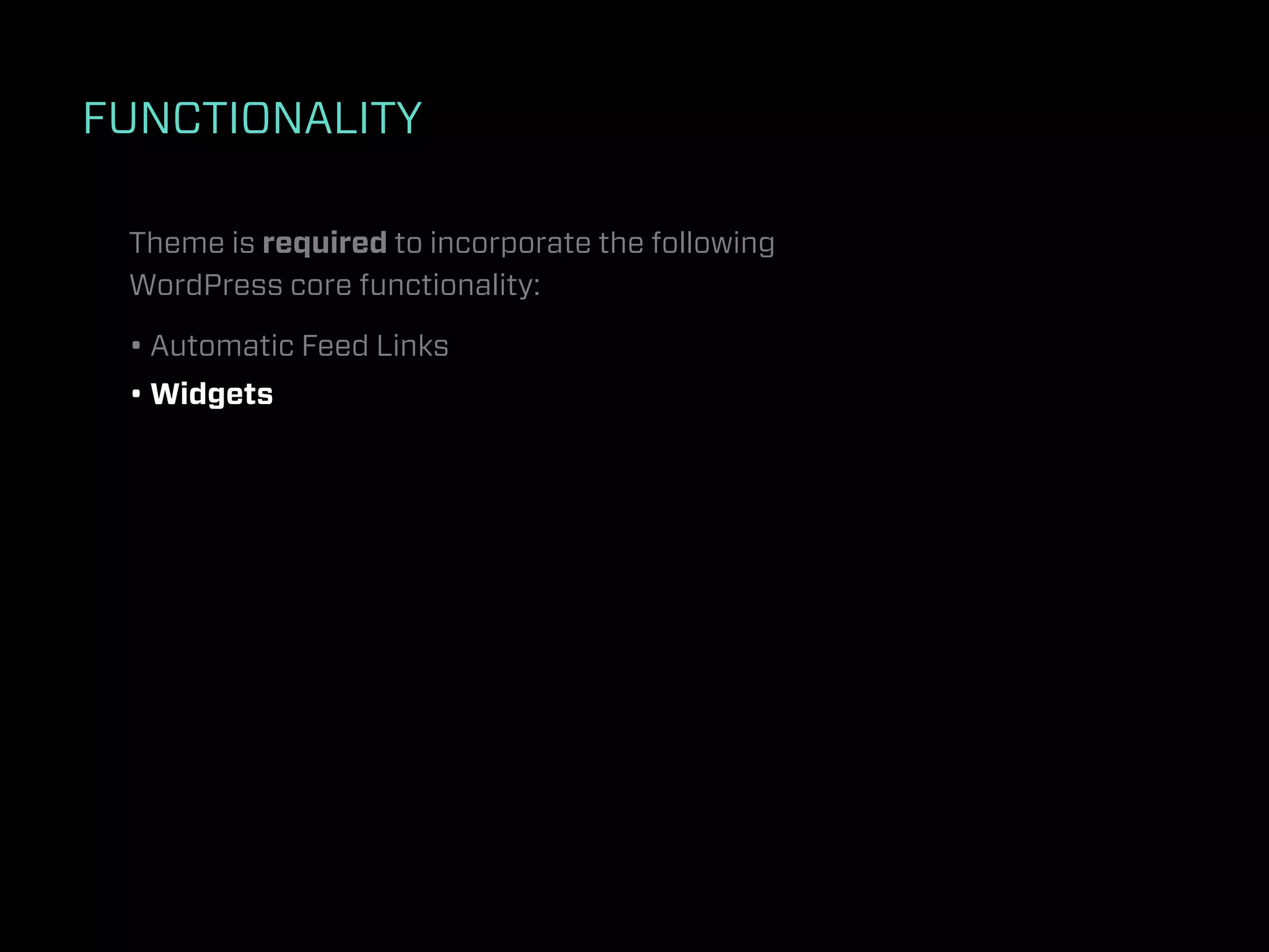 FUNCTIONALITY

 Theme is required to incorporate the following
 WordPress core functionality:

 • Automatic Feed Links
 • Widgets
 