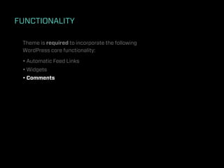FUNCTIONALITY

 Theme is required to incorporate the following
 WordPress core functionality:

 • Automatic Feed Links
 • Widgets
 • Comments
 