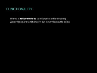 FUNCTIONALITY

 Theme is recommended to incorporate the following
 WordPress core functionality, but is not required to do so.
 