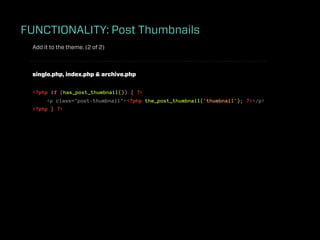 FUNCTIONALITY: Post Thumbnails
 Add it to the theme. (2 of 2)



 single.php, index.php & archive.php


 <?php if (has_post_thumbnail()) { ?>
      <p class="post-thumbnail"><?php the_post_thumbnail('thumbnail'); ?></p>
 <?php } ?>
 