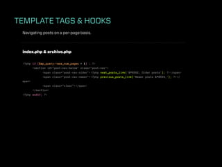TEMPLATE TAGS & HOOKS
 Navigating posts on a per-page basis.



 index.php & archive.php

 <?php if ($wp_query->max_num_pages > 1) : ?>
       <section id="post-nav-below" class="post-nav">
             <span class="post-nav-older"><?php next_posts_link('← Older posts'); ?></span>
             <span class="post-nav-newer"><?php previous_posts_link('Newer posts →'); ?></
 span>
             <span class="clear"></span>
       </section>
 <?php endif; ?>
 