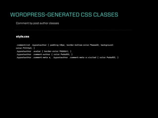 WORDPRESS-GENERATED CSS CLASSES
 Comment by post author classes



 style.css

 .commentlist .bypostauthor { padding:10px; border-bottom-color:#eeeed2; background-
 color:#ffffe3; }
 .bypostauthor .avatar { border-color:#ddddc1; }
 .bypostauthor .comment-author { color:#adad93; }
 .bypostauthor .comment-meta a, .bypostauthor .comment-meta a:visited { color:#adad93; }
 