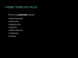 THEME TEMPLATE FILES

 Theme may optionally include:

 • attachment.php
 • author.php
 • category.php
 • date.php
 • editor-style.css
 • image.php
 • tag.php
 