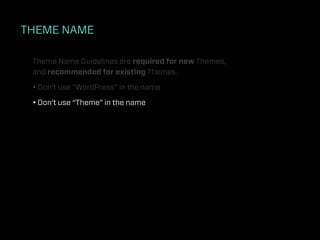 THEME NAME

 Theme Name Guidelines are required for new Themes,
 and recommended for existing Themes.

 • Don’t use “WordPress” in the name

 • Don’t use “Theme” in the name
 