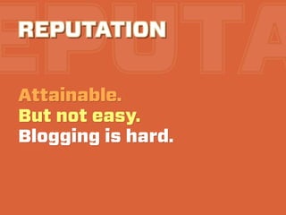 EPUTA
REPUTATION

Attainable.
But not easy.
Blogging is hard.
 