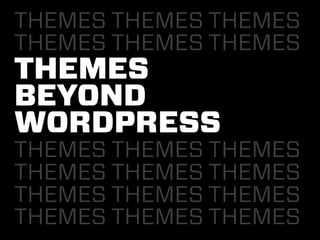 THEMES THEMES THEMES
THEMES THEMES THEMES
THEMES
BEYOND
WORDPRESS
THEMES THEMES THEMES
THEMES THEMES THEMES
THEMES THEMES THEMES
THEMES THEMES THEMES
 