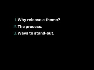 1. Why release a theme?
2. The process.
3. Ways to stand-out.
 