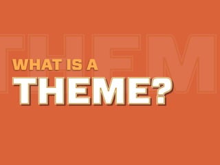 THEM
 WHAT IS A

 THEME?
 
