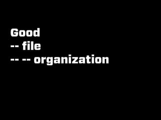Good
-- ﬁle
-- -- organization
 