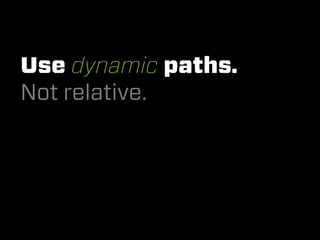 Use dynamic paths.
Not relative.
 