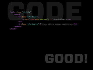CODE
<header class="identity">
     <hgroup>
          <h1 class="site-title">

          </h1>
               <a href="<?php echo home_url(); ?>">Acme Publishing</a>

          <h2 class="site-tagline">A clear, concise company description.</h2>
     </hgroup>
</header>




                                       GOOD!
 