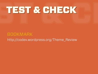 ST & CH
TEST & CHECK

BOOKMARK
http://codex.wordpress.org/Theme_Review
 