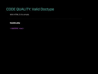 CODE QUALITY: Valid Doctype
  With HTML 5 it’s simple.



  header.php


  <!DOCTYPE html>
 