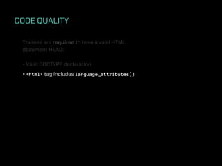 CODE QUALITY

 Themes are required to have a valid HTML
 document HEAD:

 • Valid DOCTYPE declaration
 • <html> tag includes language_attributes()
 
