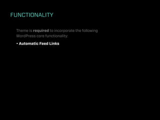 FUNCTIONALITY

 Theme is required to incorporate the following
 WordPress core functionality:

 • Automatic Feed Links
 
