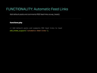 FUNCTIONALITY: Automatic Feed Links
  Add default posts and comments RSS feed links via wp_head()



  functions.php


  // Add default posts and comments RSS feed links to head
  add_theme_support('automatic-feed-links');
 