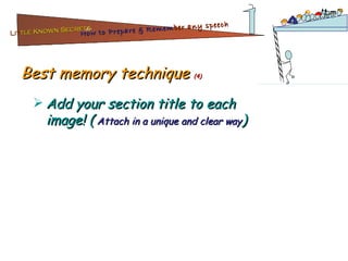 Best memory technique  (4) Add your section title to each image! (  Attach in a unique and clear way ) Lit tle Known Secrets   for How to Prepare & Remem ber   any speech 