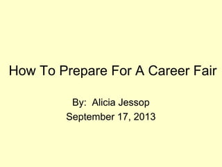 How To Prepare For A Career Fair
By: Alicia Jessop
September 17, 2013
 