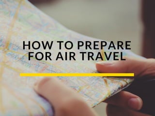 HOW TO PREPARE
FOR AIR TRAVEL
 