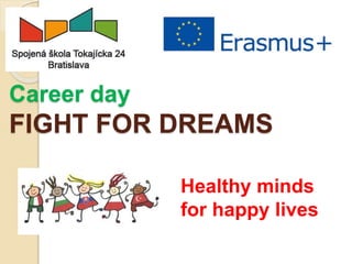 Career day
FIGHT FOR DREAMS
Healthy minds
for happy lives
 