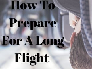 How To
Prepare
For A Long
Flight
 