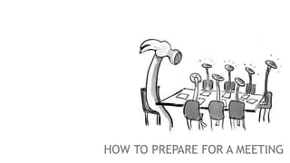 HOW TO PREPARE FOR A MEETING

 