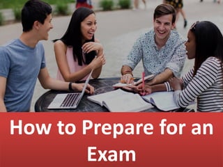 How to Prepare for an
Exam
 