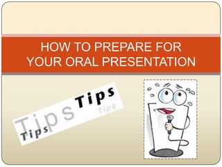 HOW TO PREPARE FOR YOUR ORAL PRESENTATION 