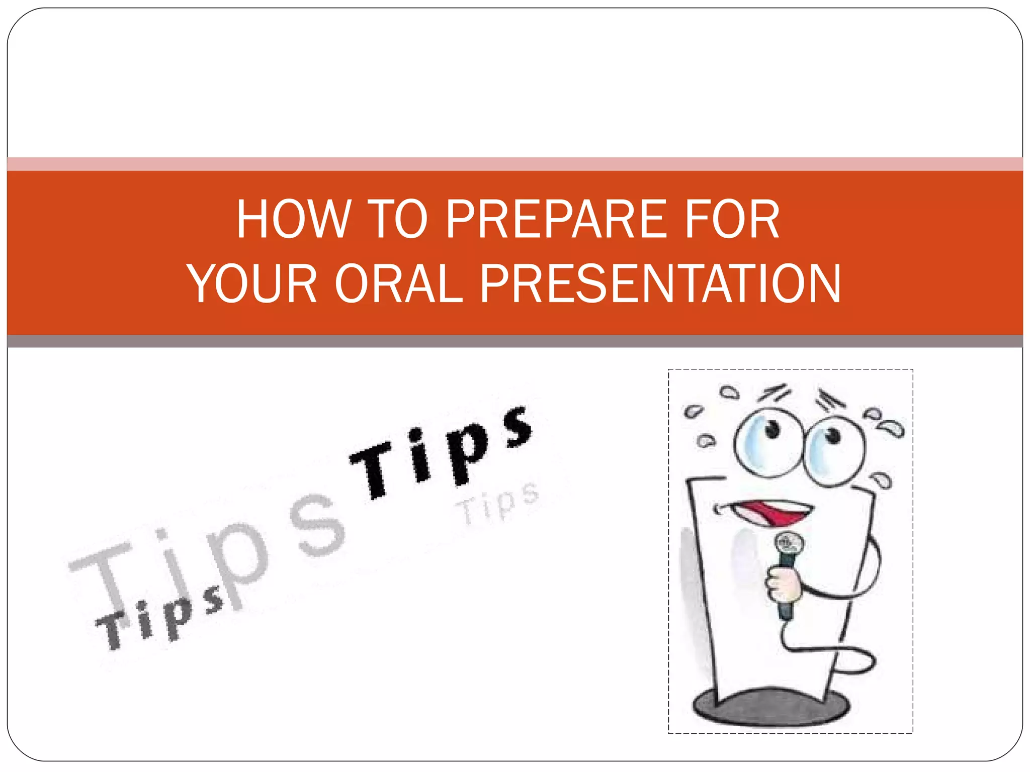 HOW TO PREPARE FOR YOUR ORAL PRESENTATION