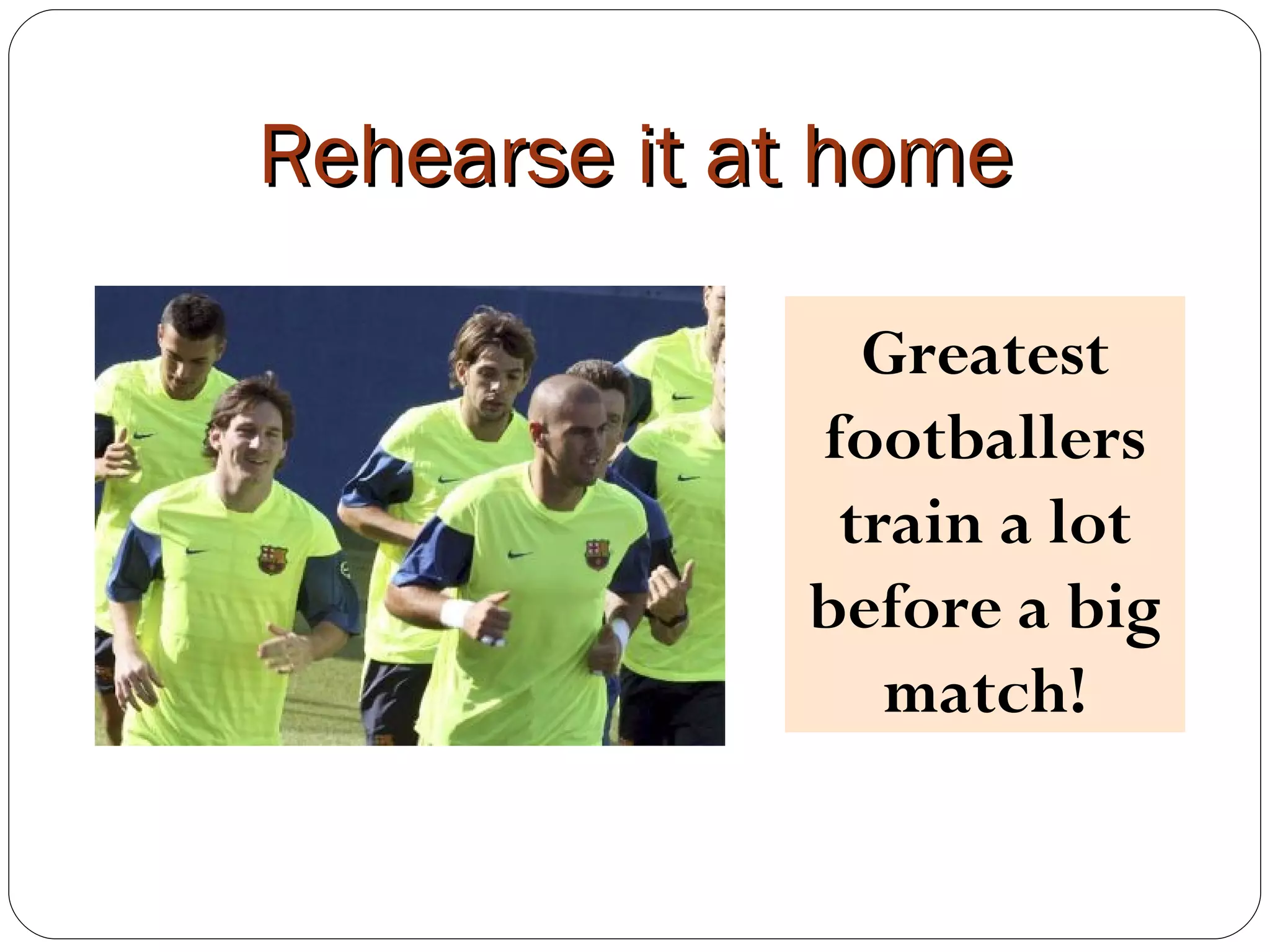 Rehearse it at home Greatest footballers train a lot before a big match!