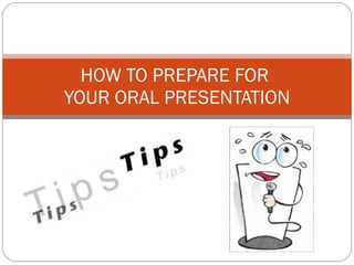HOW TO PREPARE FOR  YOUR ORAL PRESENTATION 