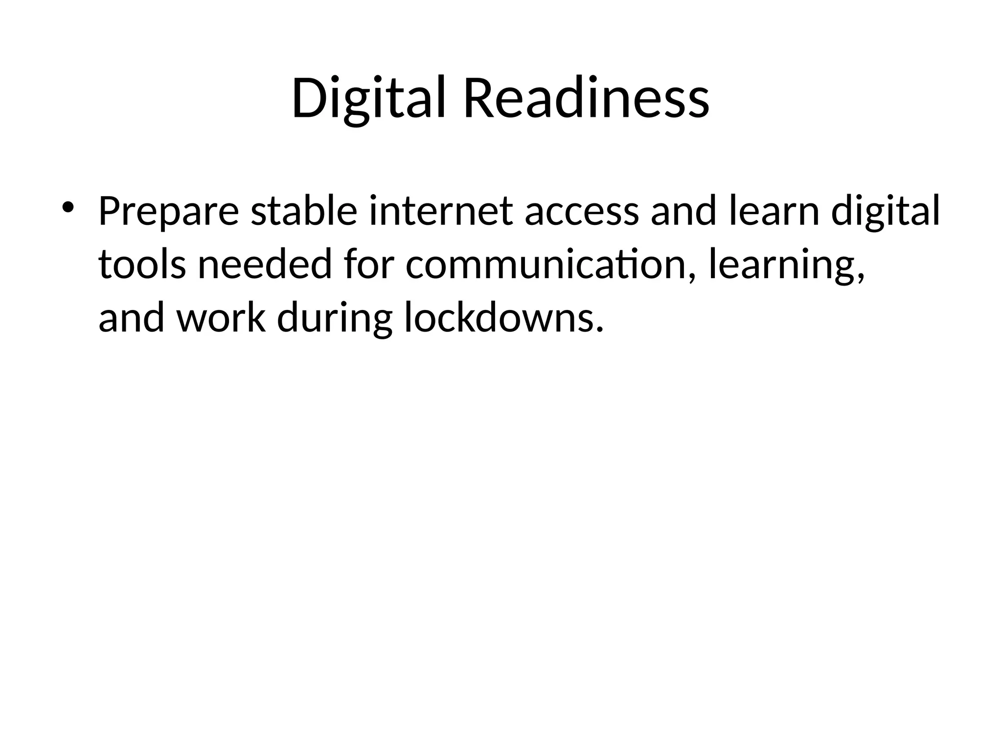 Digital Readiness
• Prepare stable internet access and learn digital
tools needed for communication, learning,
and work during lockdowns.
 
