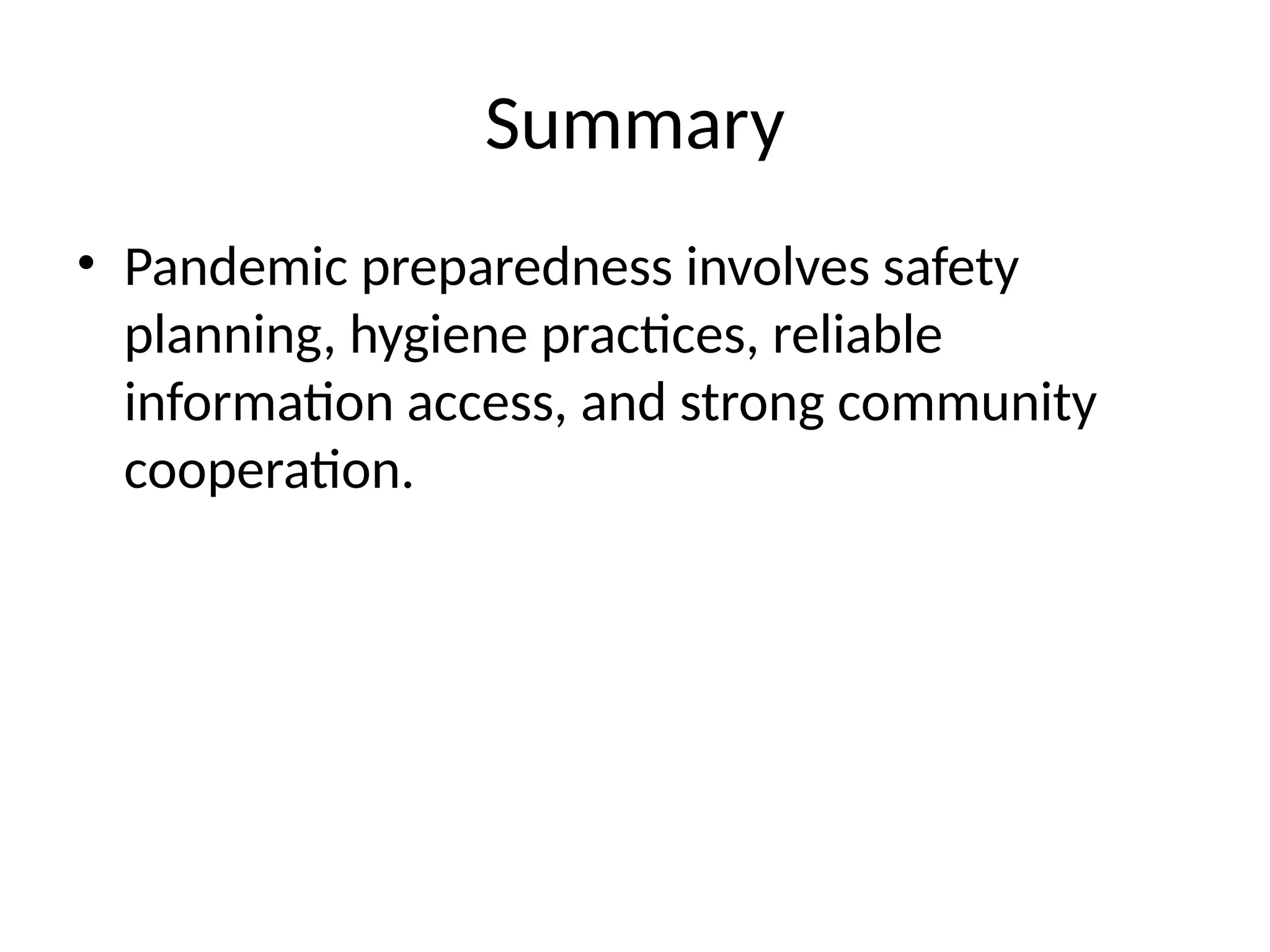 Summary
• Pandemic preparedness involves safety
planning, hygiene practices, reliable
information access, and strong community
cooperation.
 