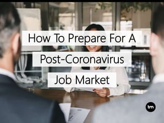 How To Prepare For A
Post-Coronavirus
Job Market
 